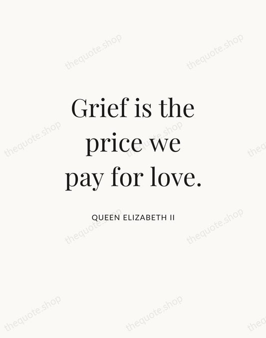 Grief is the price we pay for love. — Queen Elizabeth II | Printable Wall Art — Atelier Serif