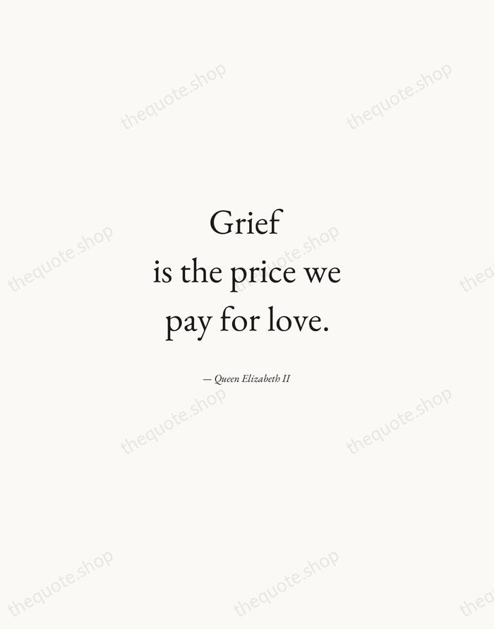 Grief is the price we pay for love. — Queen Elizabeth II — Quiet Garamond