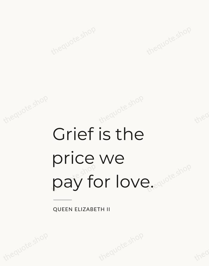 Grief is the price we pay for love. — Queen Elizabeth II — Studio Left