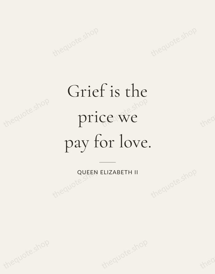 Grief is the price we pay for love. — Queen Elizabeth II — Gallery Rule