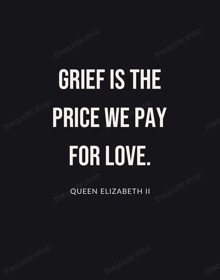 Grief is the price we pay for love. — Queen Elizabeth II | Printable Wall Art — Poster Condensed