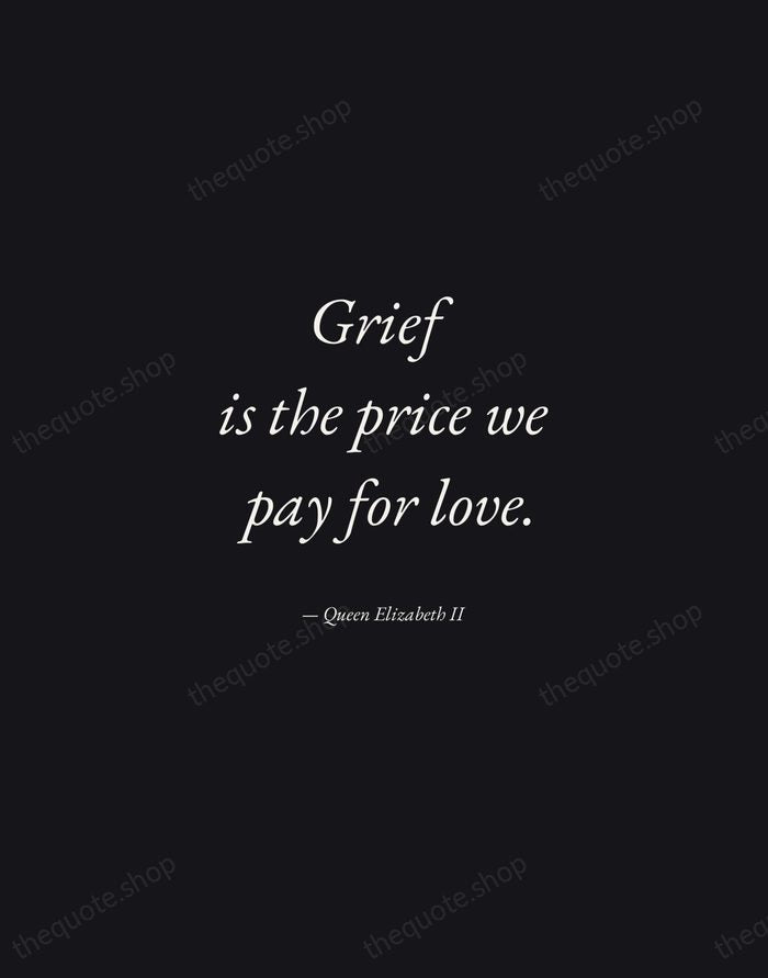 Grief is the price we pay for love. — Queen Elizabeth II — Manuscript Italic