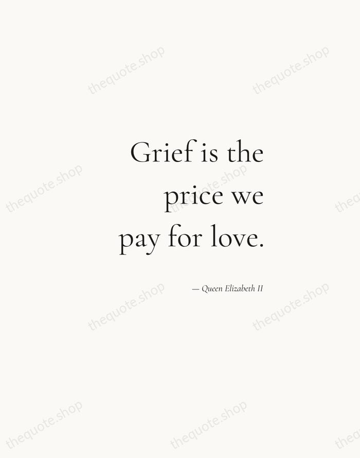 Grief is the price we pay for love. — Queen Elizabeth II — Soft Serif Right
