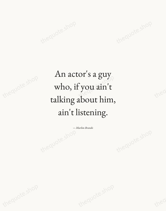An actor's a guy who, if you ain't talking about him, ain't… — Marlon Brando — Quiet Garamond