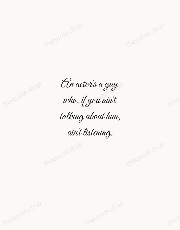 An actor's a guy who, if you ain't talking about him, ain't… — Marlon Brando — Script Whisper