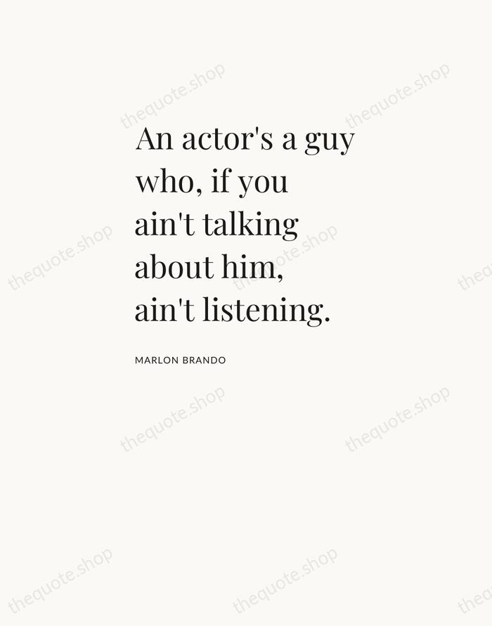 An actor's a guy who, if you ain't talking about him, ain't… — Marlon Brando — Asymmetric Left