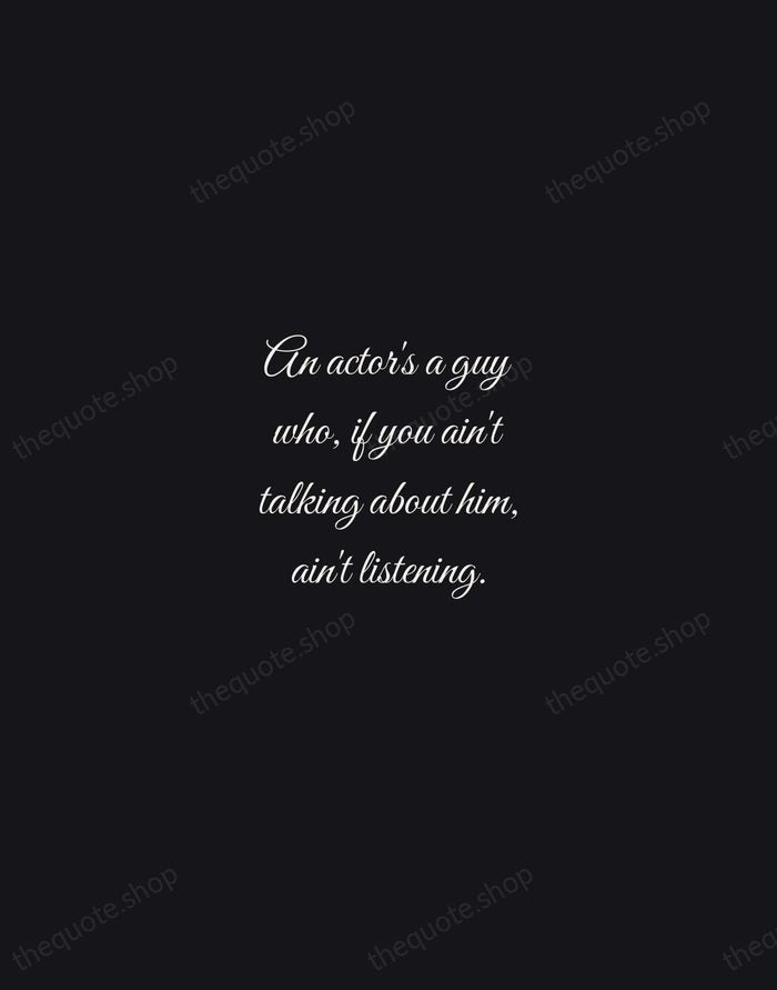 An actor's a guy who, if you ain't talking about him, ain't… — Marlon Brando — Night Script