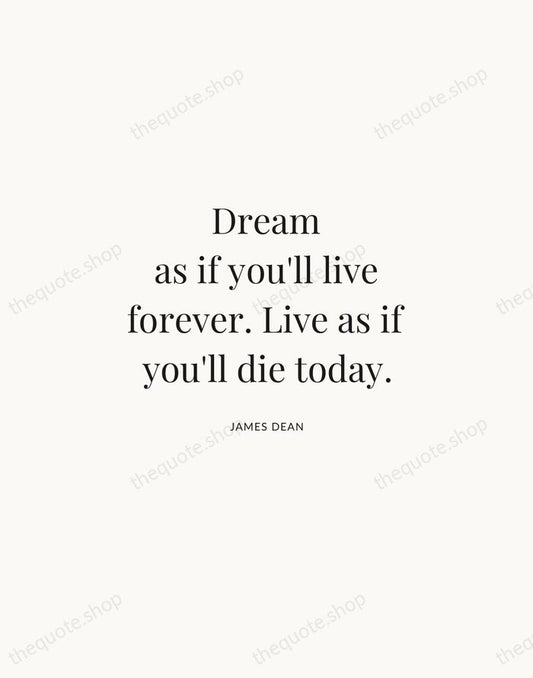 Dream as if you'll live forever. Live as if you'll die today. — James Dean | Printable Wall Art — Atelier Serif
