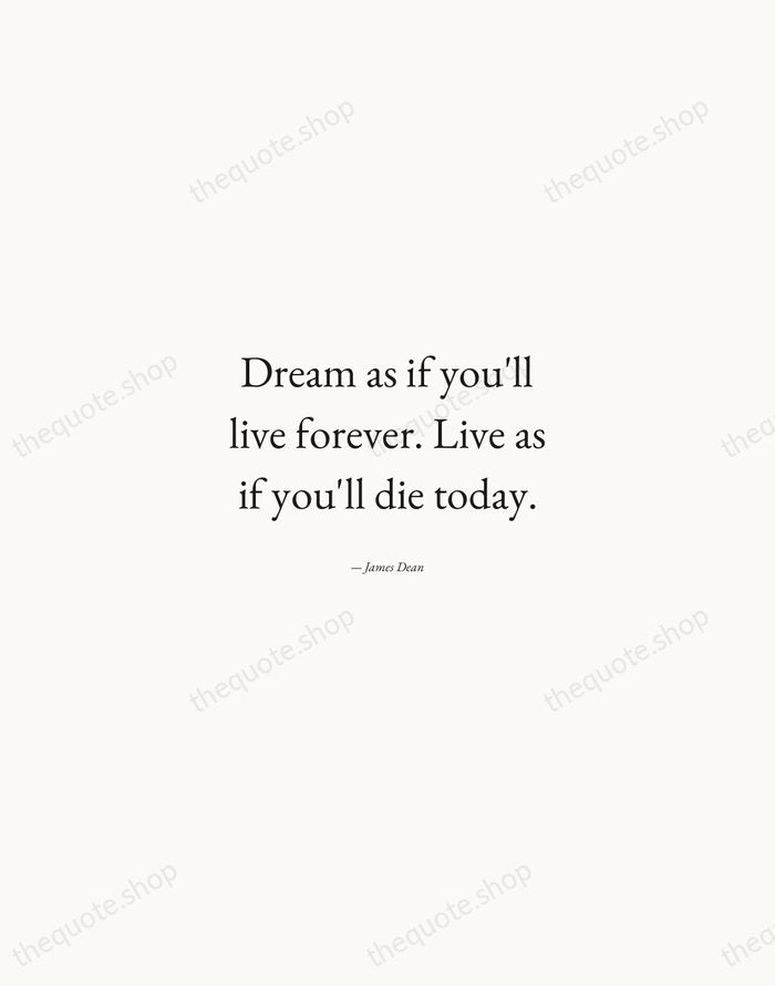 Dream as if you'll live forever. Live as if you'll die today. — James Dean — Quiet Garamond