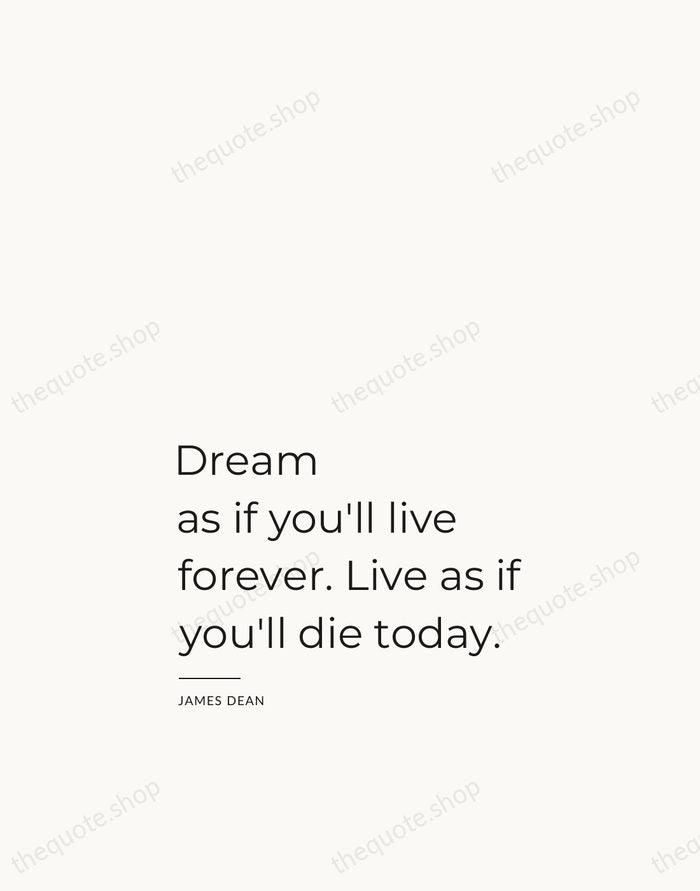 Dream as if you'll live forever. Live as if you'll die today. — James Dean — Studio Left