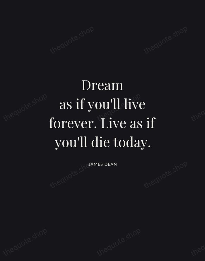 Dream as if you'll live forever. Live as if you'll die today. — James Dean | Printable Wall Art — Midnight Serif