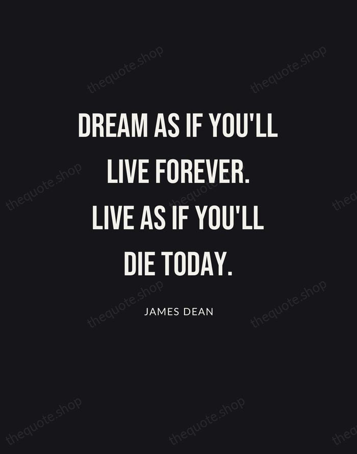 Dream as if you'll live forever. Live as if you'll die today. — James Dean | Printable Wall Art — Poster Condensed