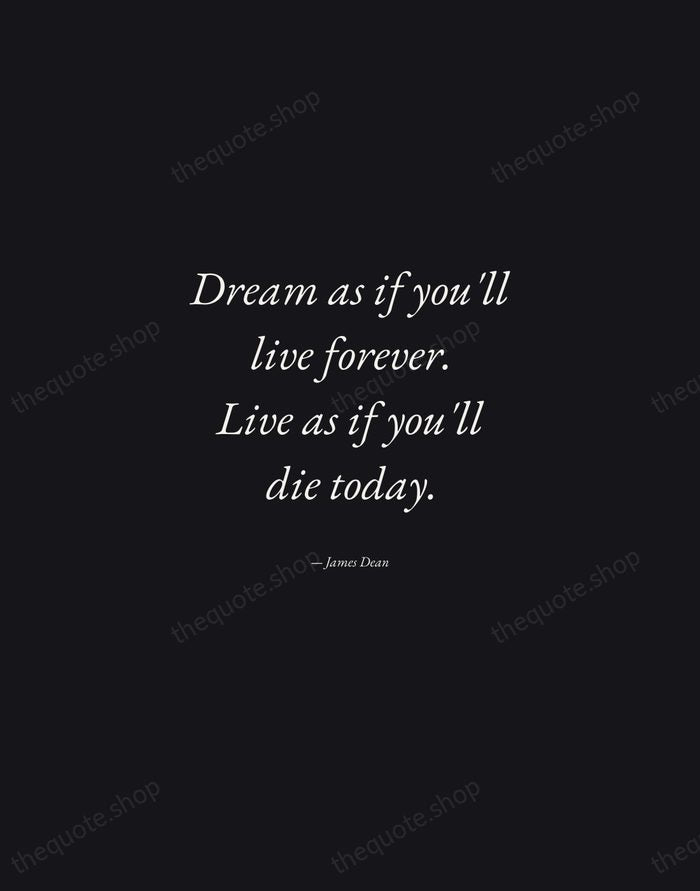 Dream as if you'll live forever. Live as if you'll die today. — James Dean — Manuscript Italic