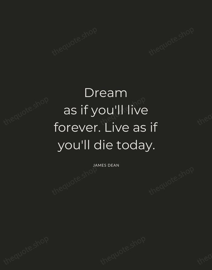 Dream as if you'll live forever. Live as if you'll die today. — James Dean — Charcoal Sans