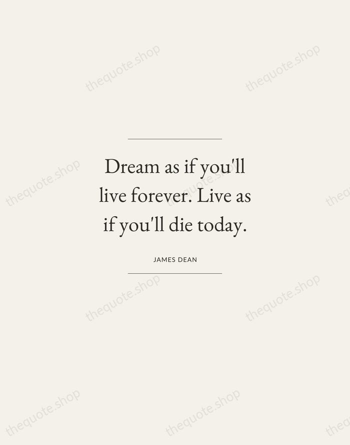 Dream as if you'll live forever. Live as if you'll die today. — James Dean — Gallery Frame