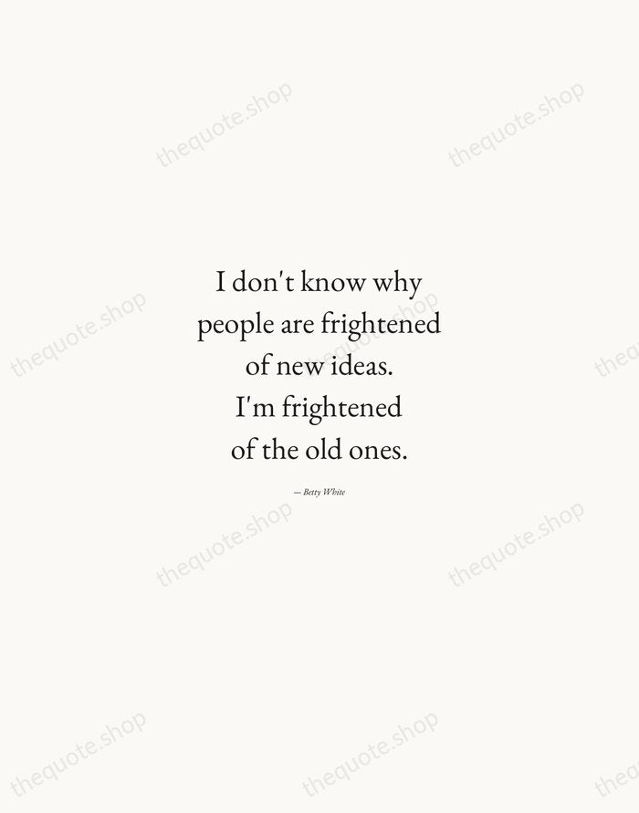 I don't know why people are frightened of new ideas. I'm frightened… — Betty White — Quiet Garamond
