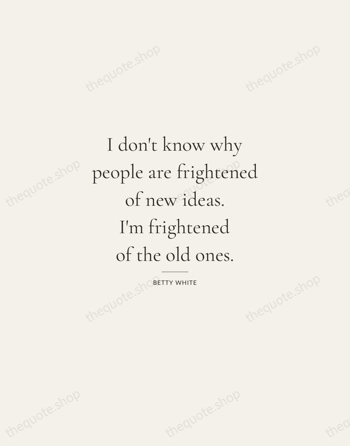 I don't know why people are frightened of new ideas. I'm frightened… — Betty White — Gallery Rule
