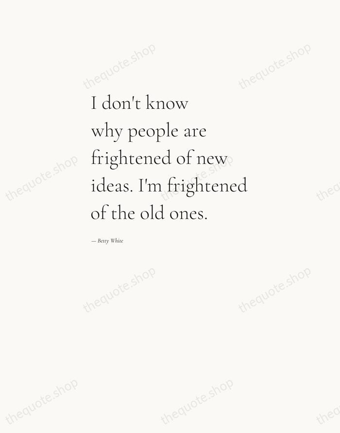 I don't know why people are frightened of new ideas. I'm frightened… — Betty White — Editorial Left Serif