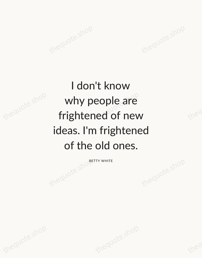 I don't know why people are frightened of new ideas. I'm frightened… — Betty White — Modern Sans Calm