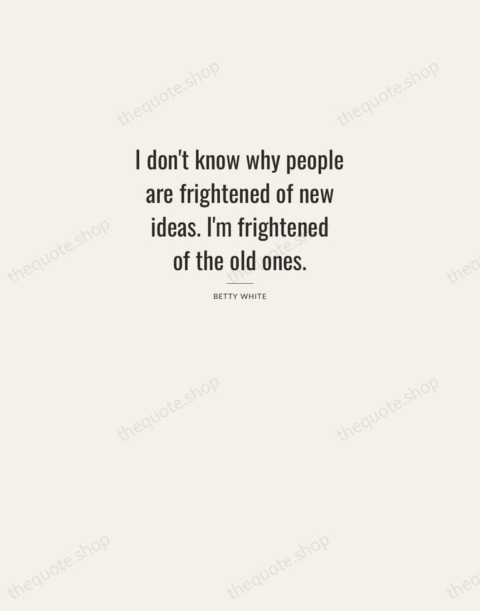 I don't know why people are frightened of new ideas. I'm frightened… — Betty White — Letterpress Caps