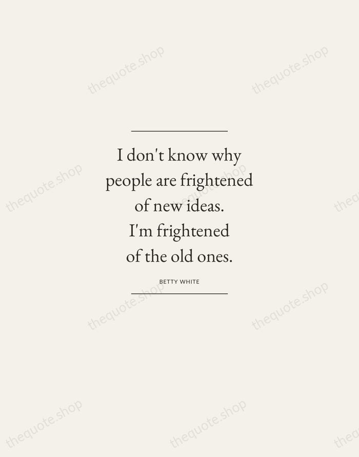 I don't know why people are frightened of new ideas. I'm frightened… — Betty White — Gallery Frame