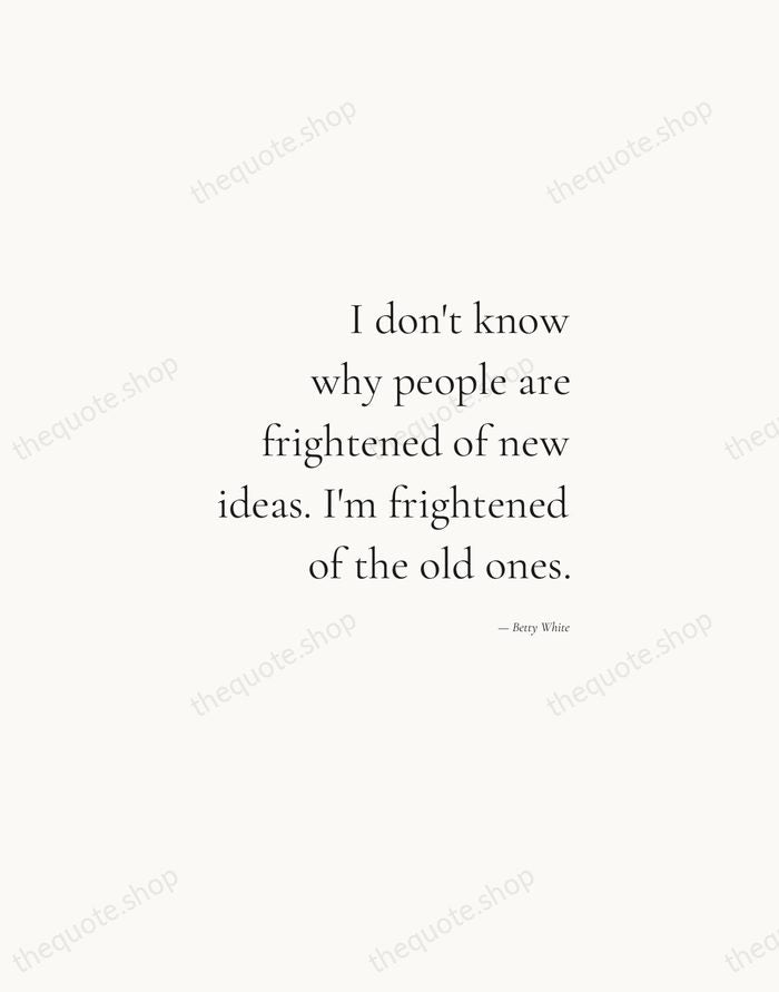I don't know why people are frightened of new ideas. I'm frightened… — Betty White — Soft Serif Right