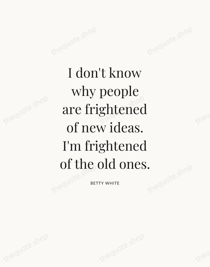 I don't know why people are frightened of new ideas. I'm frightened… — Betty White — Statement Serif