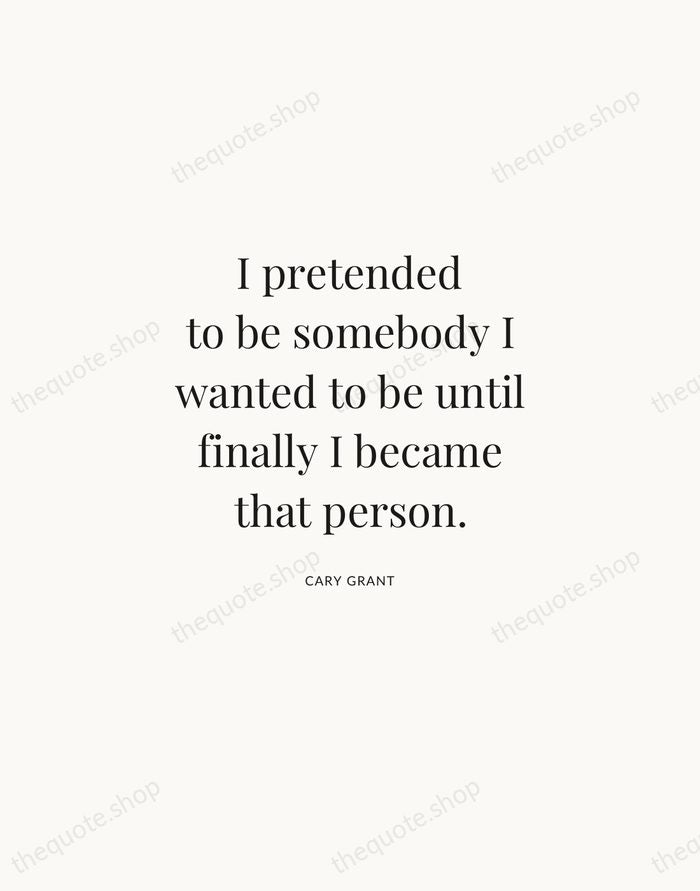 I pretended to be somebody I wanted to be until finally I… — Cary Grant | Printable Wall Art — Atelier Serif