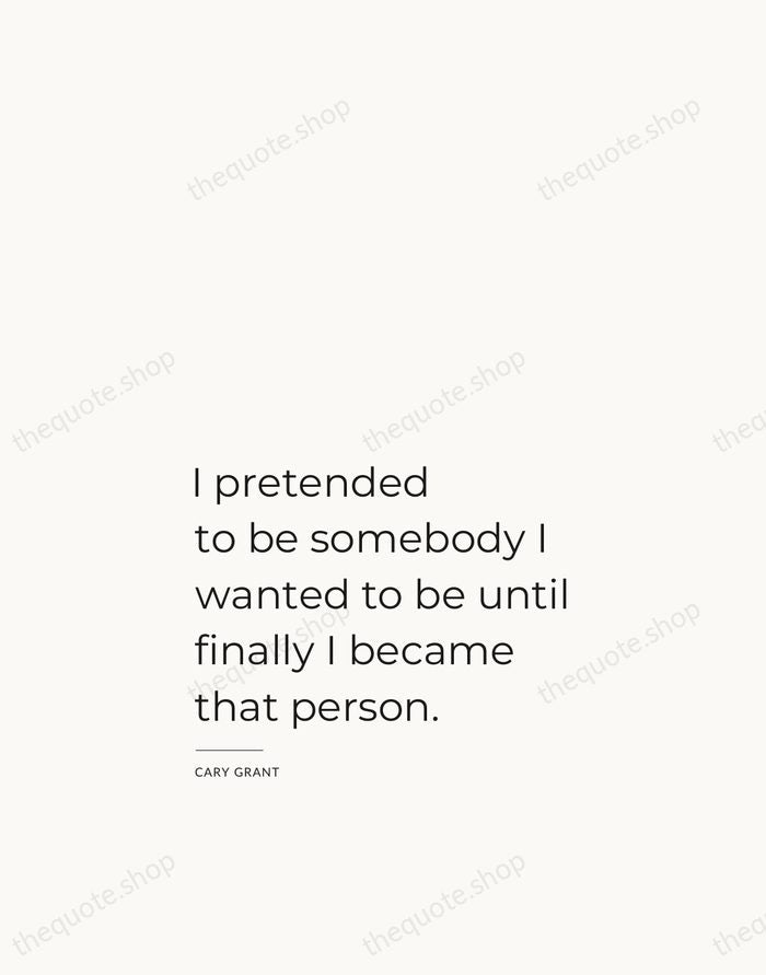 I pretended to be somebody I wanted to be until finally I… — Cary Grant — Studio Left