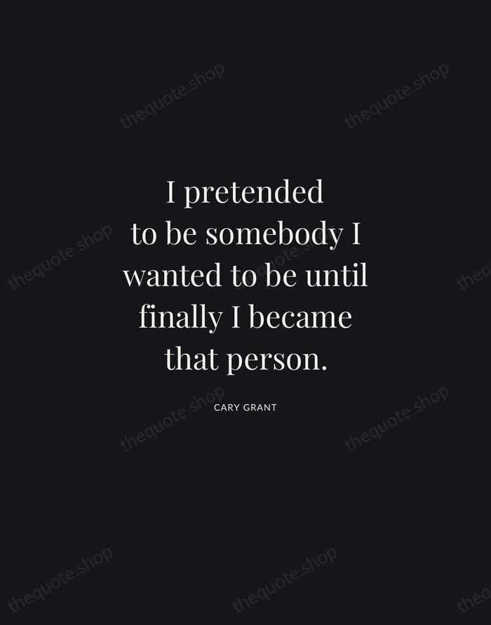 I pretended to be somebody I wanted to be until finally I… — Cary Grant | Printable Wall Art — Midnight Serif