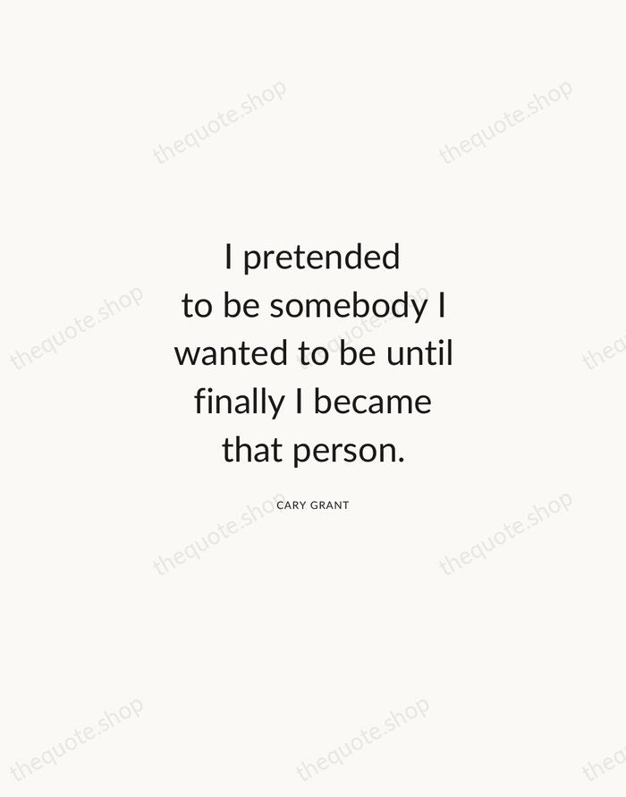 I pretended to be somebody I wanted to be until finally I… — Cary Grant — Modern Sans Calm