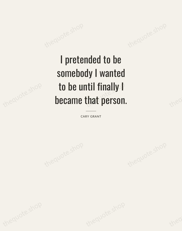 I pretended to be somebody I wanted to be until finally I… — Cary Grant — Letterpress Caps