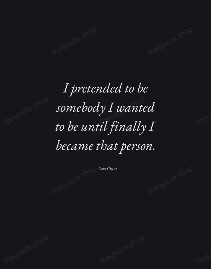 I pretended to be somebody I wanted to be until finally I… — Cary Grant — Manuscript Italic