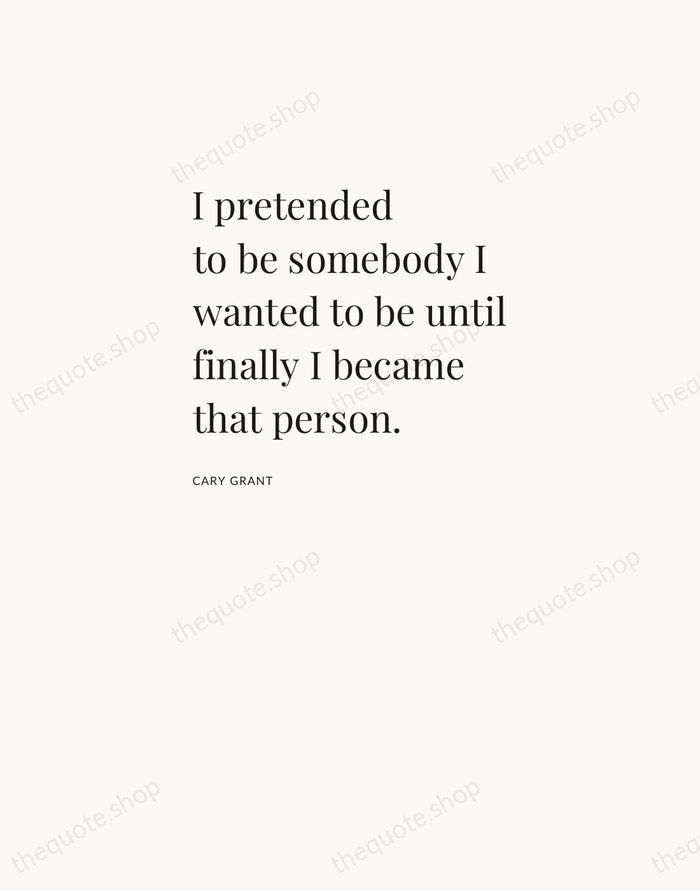 I pretended to be somebody I wanted to be until finally I… — Cary Grant — Asymmetric Left