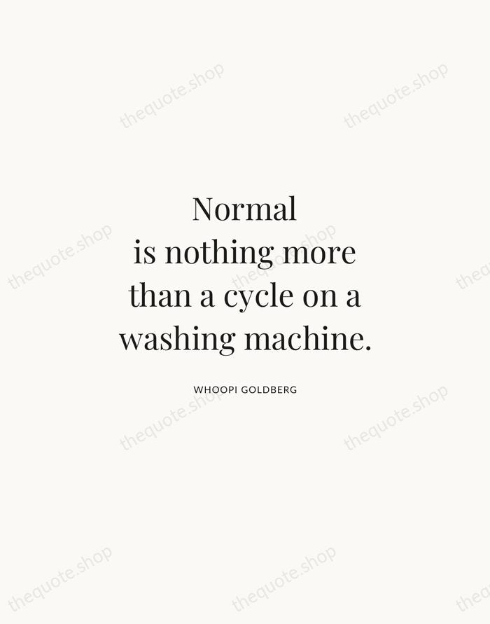 Normal is nothing more than a cycle on a washing machine. — Whoopi Goldberg | Printable Wall Art — Atelier Serif