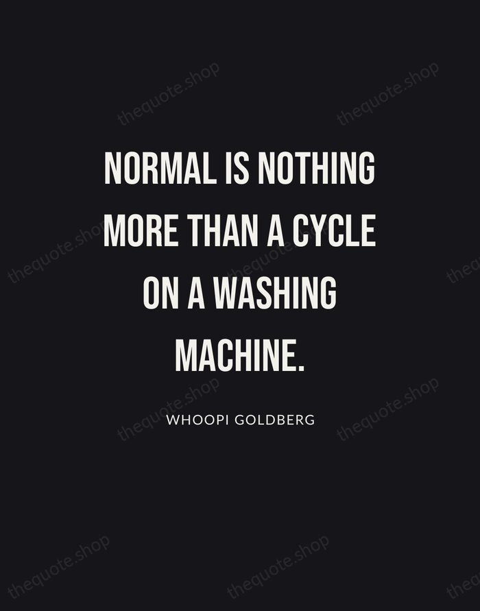 Normal is nothing more than a cycle on a washing machine. — Whoopi Goldberg | Printable Wall Art — Poster Condensed