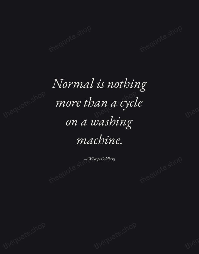 Normal is nothing more than a cycle on a washing machine. — Whoopi Goldberg — Manuscript Italic