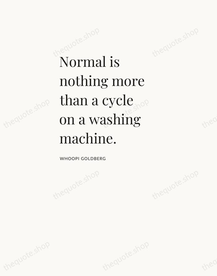 Normal is nothing more than a cycle on a washing machine. — Whoopi Goldberg — Asymmetric Left