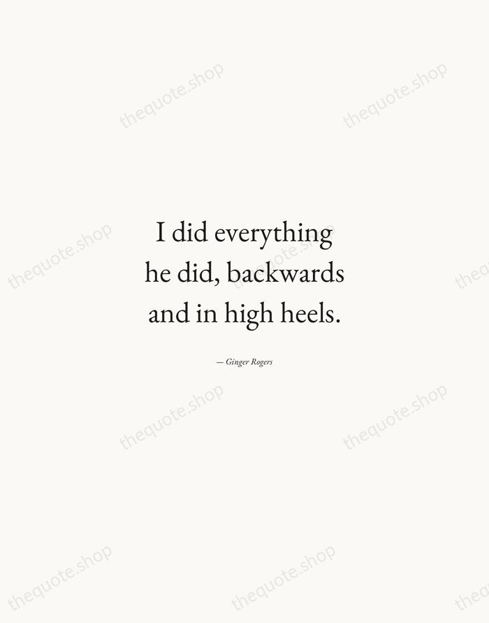 I did everything he did, backwards and in high heels. — Ginger Rogers — Quiet Garamond