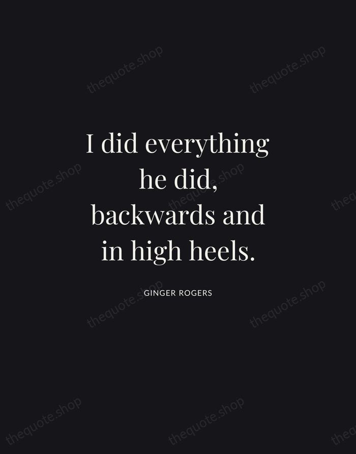 I did everything he did, backwards and in high heels. — Ginger Rogers | Printable Wall Art — Midnight Serif
