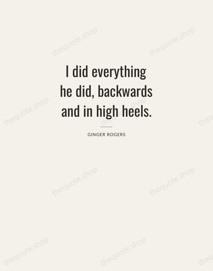 I did everything he did, backwards and in high heels. — Ginger Rogers — Letterpress Caps