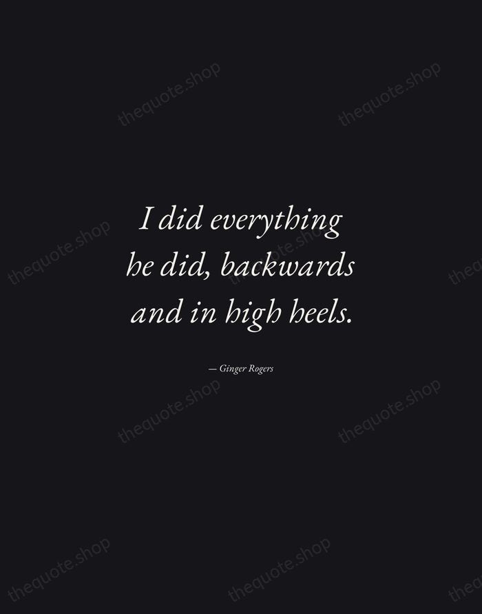 I did everything he did, backwards and in high heels. — Ginger Rogers — Manuscript Italic