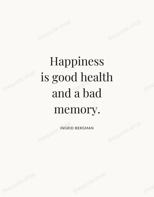 Happiness is good health and a bad memory. — Ingrid Bergman | Printable Wall Art — Atelier Serif