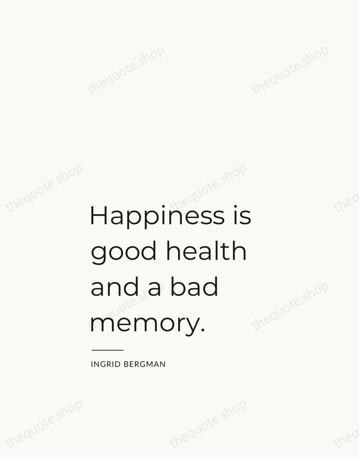 Happiness is good health and a bad memory. — Ingrid Bergman — Studio Left