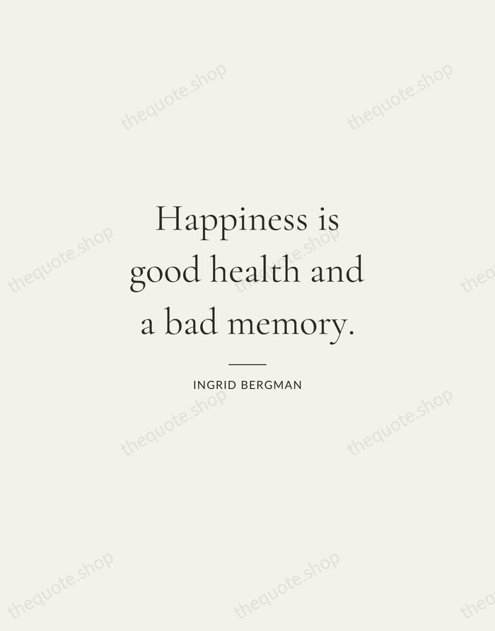 Happiness is good health and a bad memory. — Ingrid Bergman — Gallery Rule
