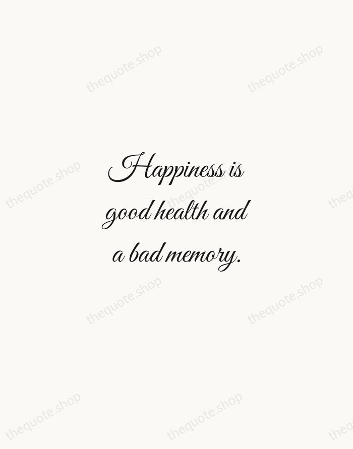 Happiness is good health and a bad memory. — Ingrid Bergman — Script Whisper
