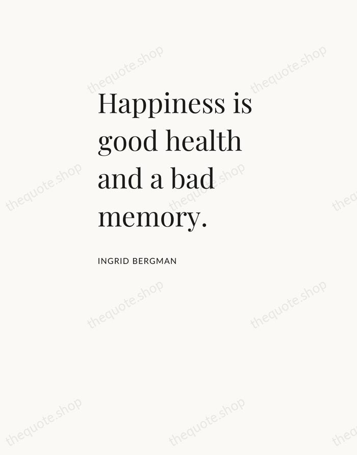 Happiness is good health and a bad memory. — Ingrid Bergman — Asymmetric Left