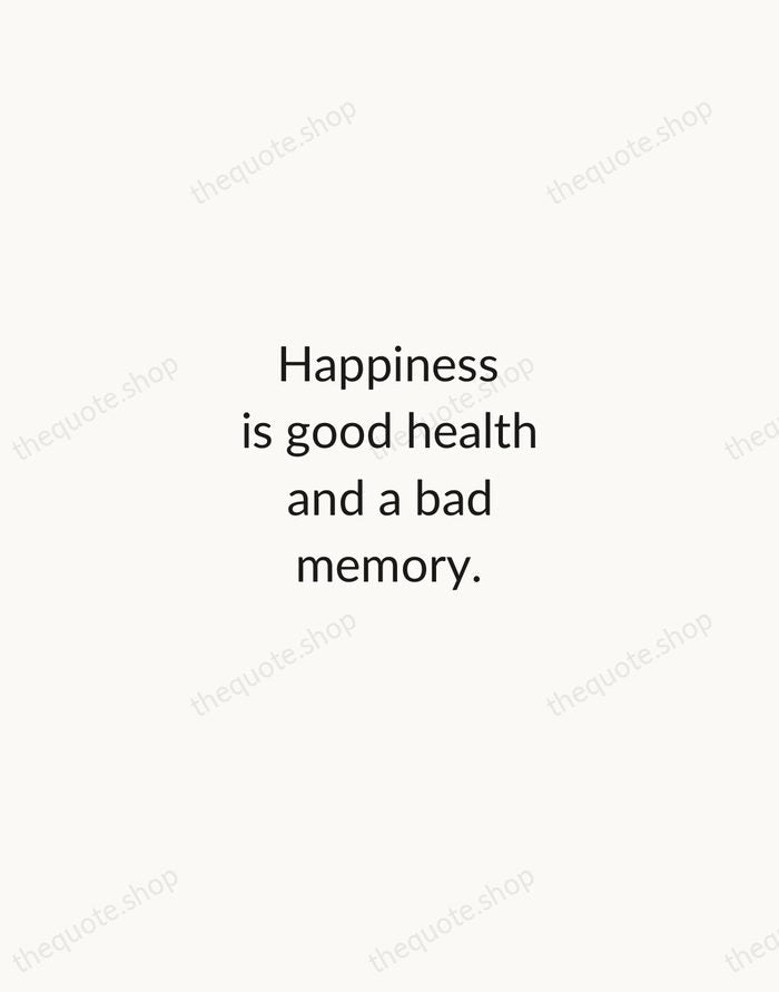 Happiness is good health and a bad memory. — Ingrid Bergman — Minimal Unsigned