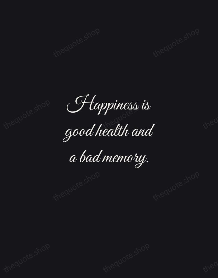 Happiness is good health and a bad memory. — Ingrid Bergman — Night Script