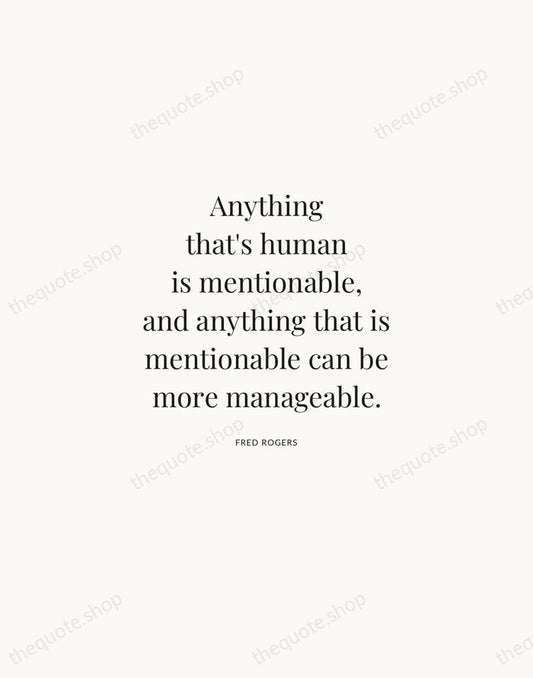 Anything that's human is mentionable, and anything that is mentionable can be… — Fred Rogers | Printable Wall Art — Atelier Serif